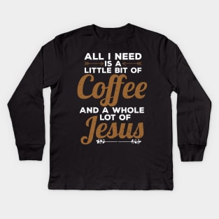 Funny All I Need Is a Little Coffee And Jesus Kids Long Sleeve T-Shirt